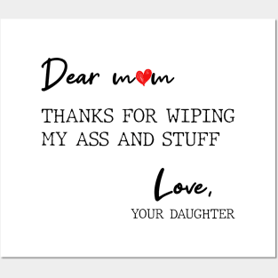 Dear Mom Thanks For Wiping My Butt And Stuff Love Your Daughter Posters and Art